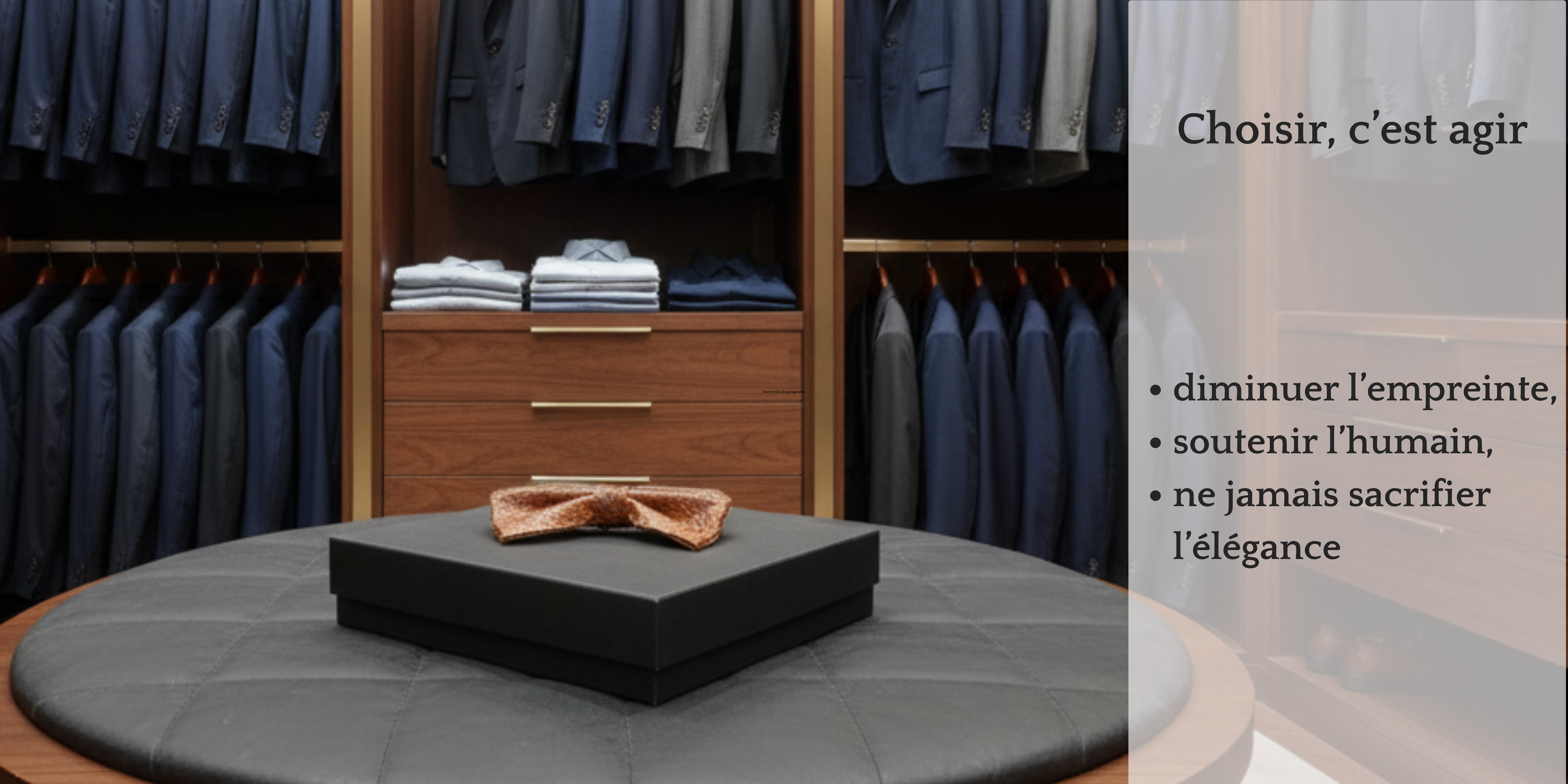 noeud papillon au milieu d'un grand dressing luxueu. Texte : choisir c'est agir : diminuer l'empreinte,  soutenir l'humain, ne jamais sacrifier l'élégance